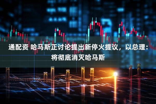 通配资 哈马斯正讨论提出新停火提议，以总理：将彻底消灭哈马斯